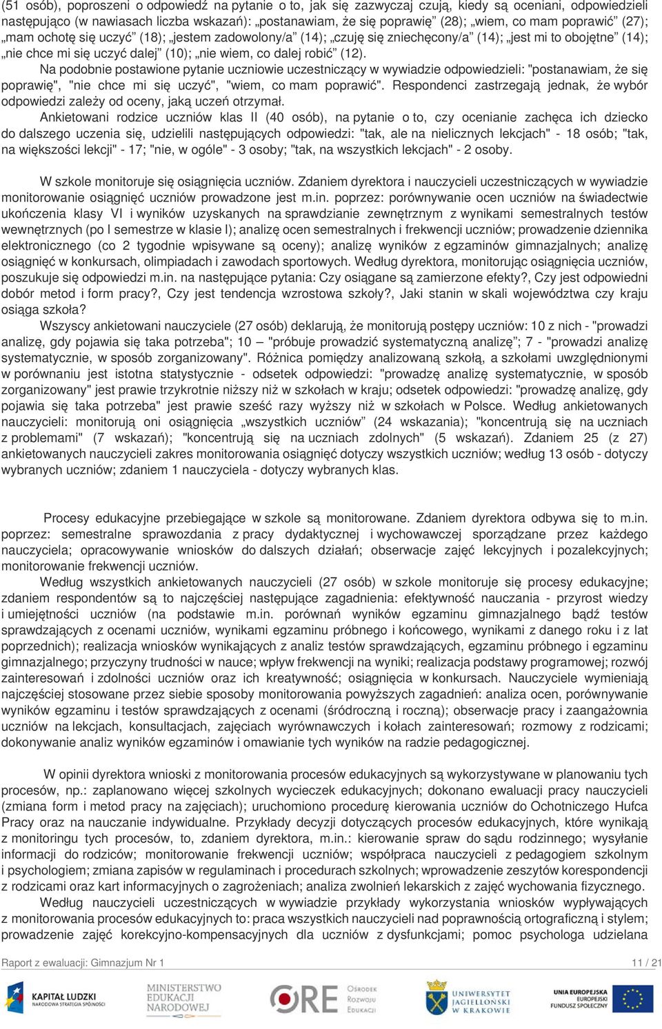 Na podobnie postawione pytanie uczniowie uczestniczący w wywiadzie odpowiedzieli: "postanawiam, że się poprawię", "nie chce mi się uczyć", "wiem, co mam poprawić".