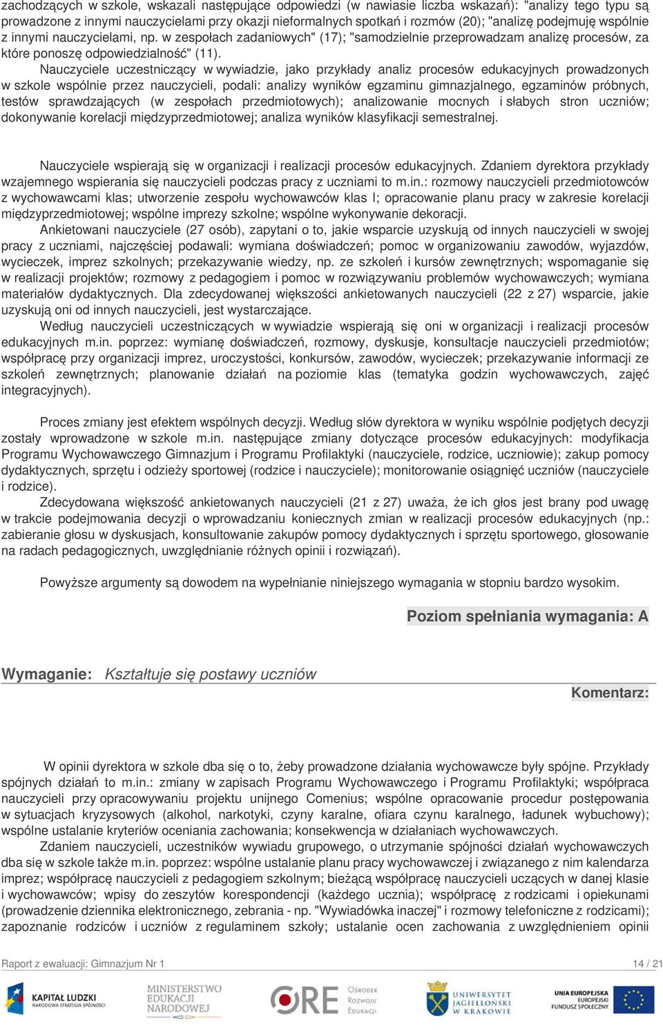 Nauczyciele uczestniczący w wywiadzie, jako przykłady analiz procesów edukacyjnych prowadzonych w szkole wspólnie przez nauczycieli, podali: analizy wyników egzaminu gimnazjalnego, egzaminów