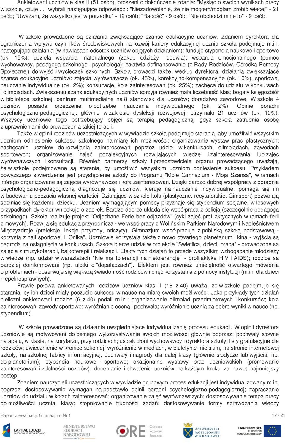 W szkole prowadzone są działania zwiększające szanse edukacyjne uczniów. Zdaniem dyrektora dla ograniczenia wpływu czynników środowiskowych na rozwój kariery edukacyjnej ucznia szkoła podejmuje m.in.