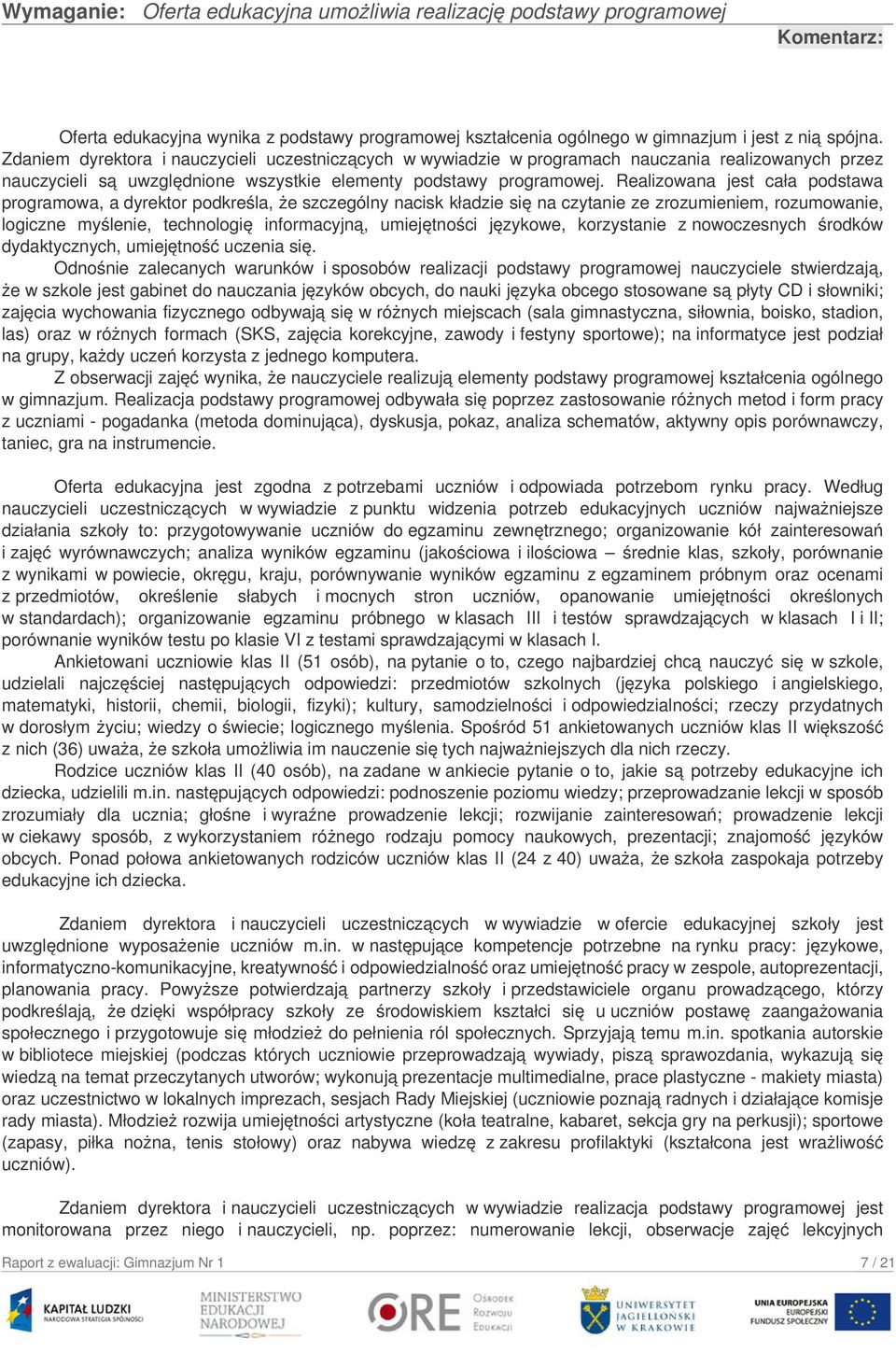 Realizowana jest cała podstawa programowa, a dyrektor podkreśla, że szczególny nacisk kładzie się na czytanie ze zrozumieniem, rozumowanie, logiczne myślenie, technologię informacyjną, umiejętności