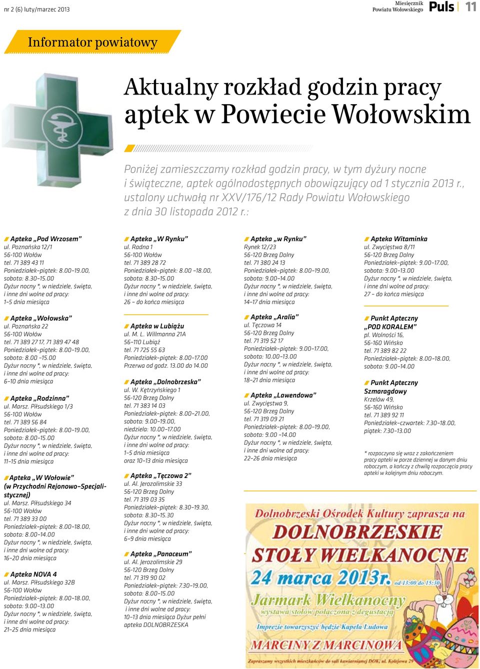 Poznańska 12/1 56-100 Wołów tel. 71 389 43 11 Poniedziałek piątek: 8.00 19.00, sobota: 8.30 15.00 1 5 dnia miesiąca Apteka W Rynku ul. Radna 1 56-100 Wołów tel. 71 389 28 72 Poniedziałek piątek: 8.