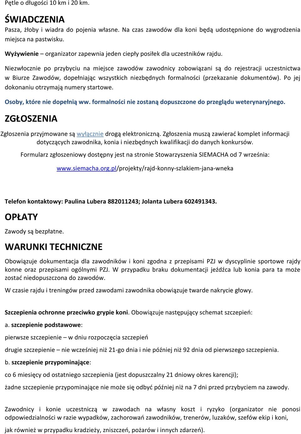 Niezwłocznie po przybyciu na miejsce zawodów zawodnicy zobowiązani są do rejestracji uczestnictwa w Biurze Zawodów, dopełniając wszystkich niezbędnych formalności (przekazanie dokumentów).