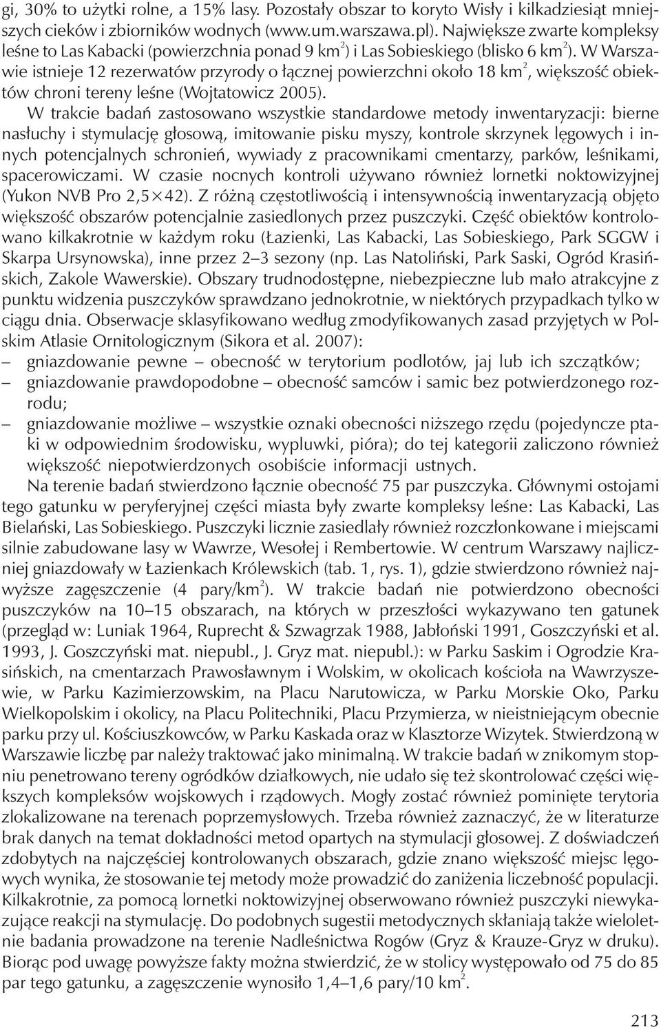 W Warszawie istnieje 12 rezerwatów przyrody o łącznej powierzchni około 18 km 2, większość obiektów chroni tereny leśne (Wojtatowicz 2005).