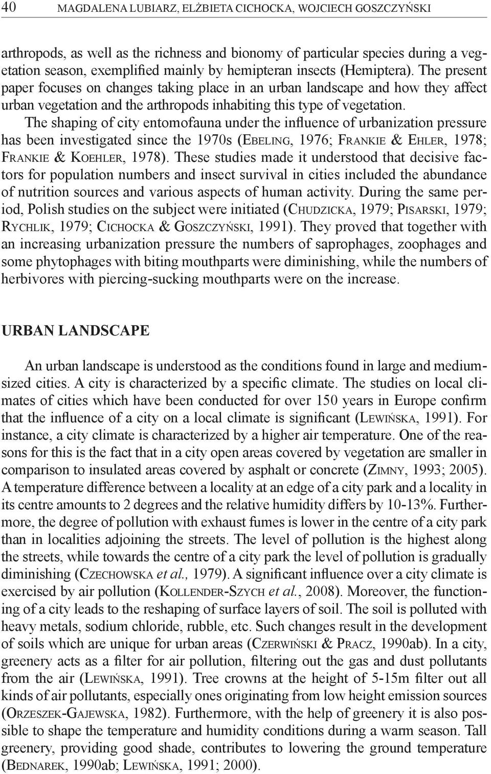 The shaping of city entomofauna under the influence of urbanization pressure has been investigated since the 1970s (Ebeling, 1976; Frankie & Ehler, 1978; Frankie & Koehler, 1978).