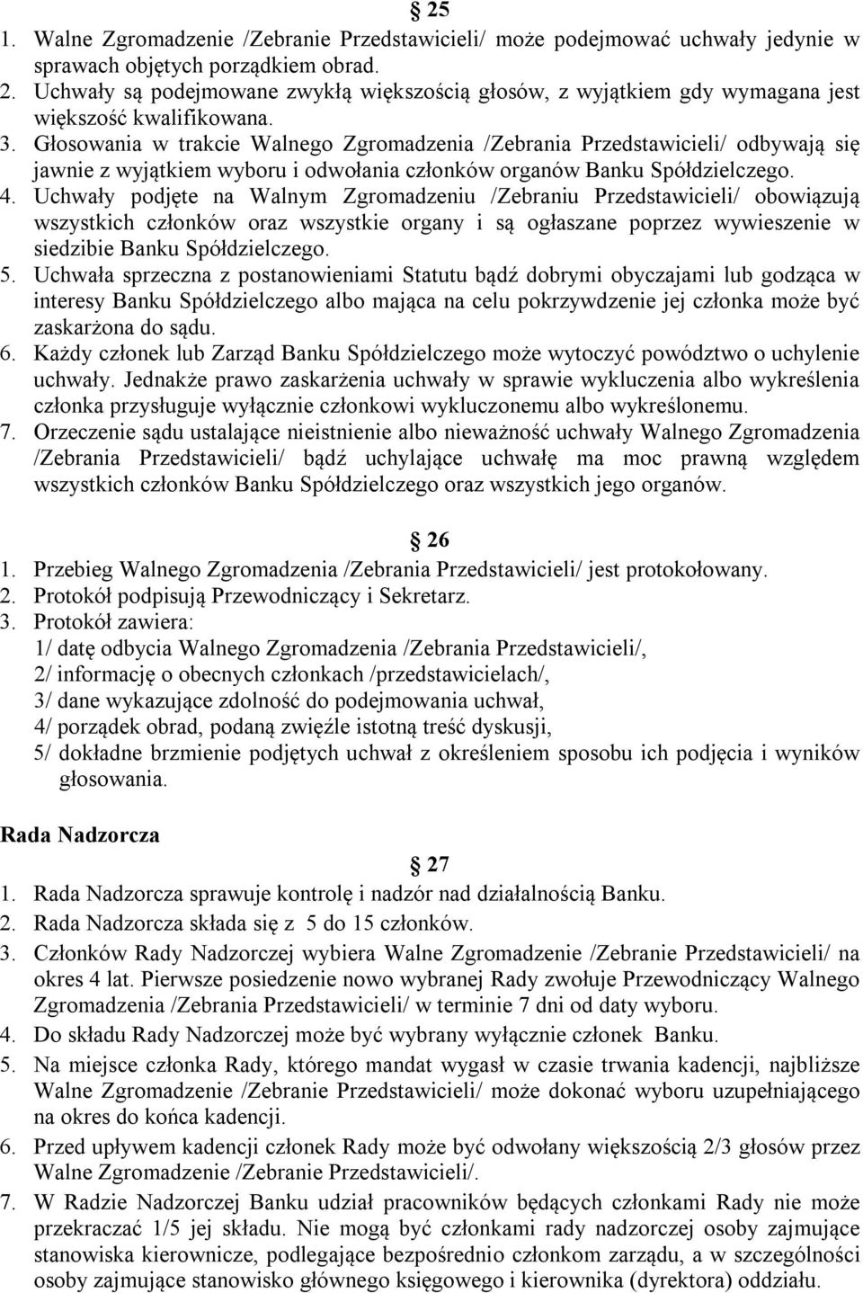 Głosowania w trakcie Walnego Zgromadzenia /Zebrania Przedstawicieli/ odbywają się jawnie z wyjątkiem wyboru i odwołania członków organów Banku Spółdzielczego. 4.