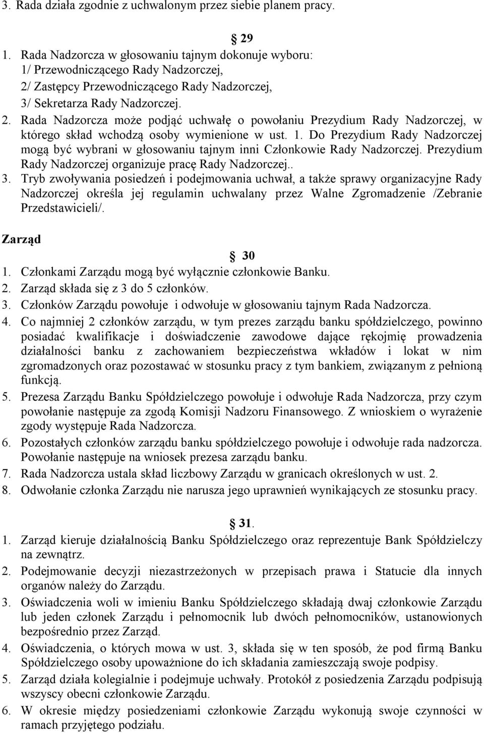 Zastępcy Przewodniczącego Rady Nadzorczej, 3/ Sekretarza Rady Nadzorczej. 2. Rada Nadzorcza może podjąć uchwałę o powołaniu Prezydium Rady Nadzorczej, w którego skład wchodzą osoby wymienione w ust.