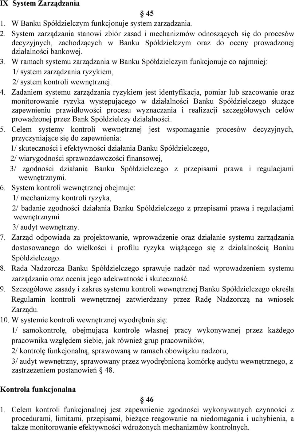 W ramach systemu zarządzania w Banku Spółdzielczym funkcjonuje co najmniej: 1/ system zarządzania ryzykiem, 2/ system kontroli wewnętrznej. 4.