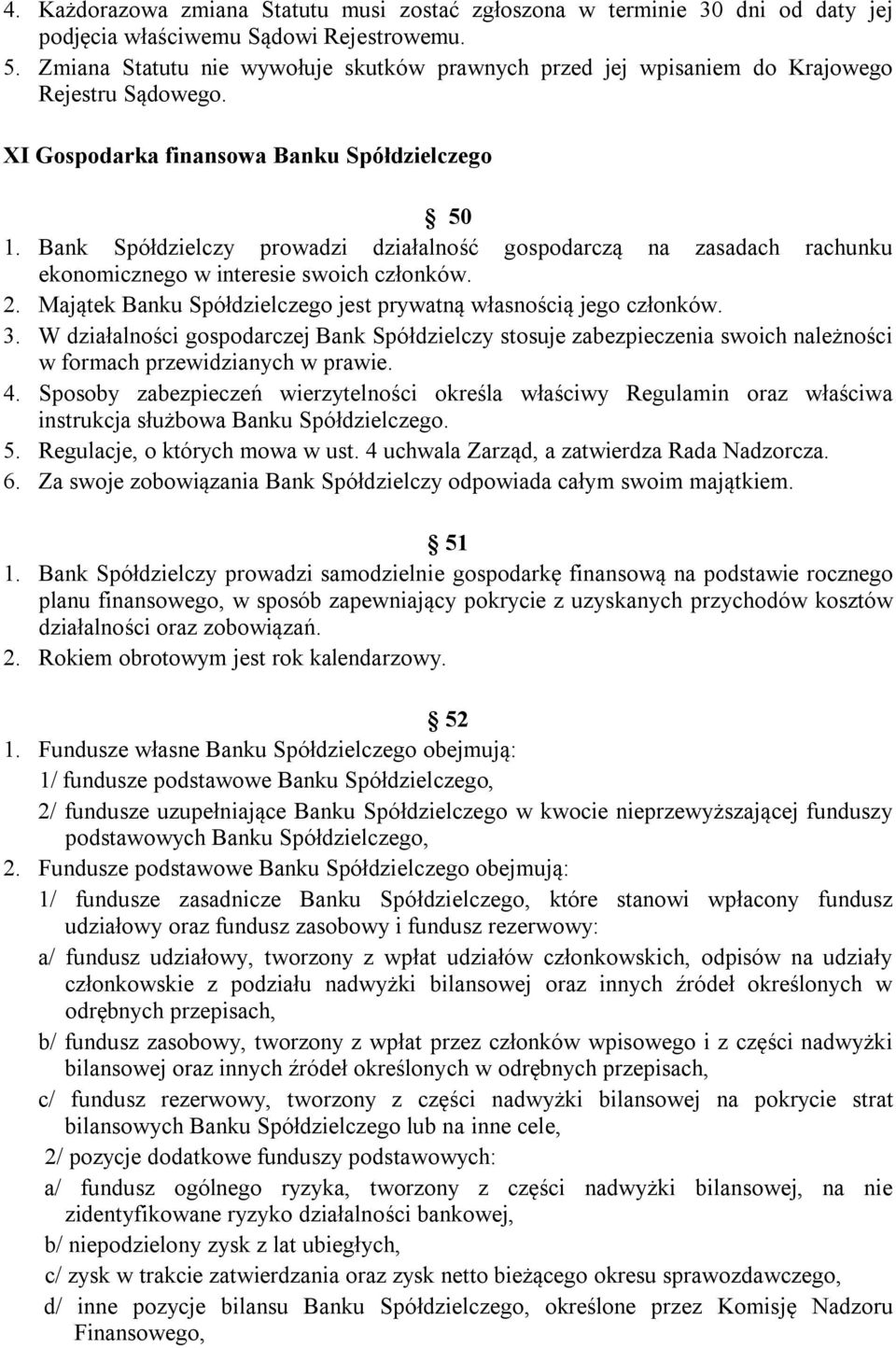 Bank Spółdzielczy prowadzi działalność gospodarczą na zasadach rachunku ekonomicznego w interesie swoich członków. 2. Majątek Banku Spółdzielczego jest prywatną własnością jego członków. 3.