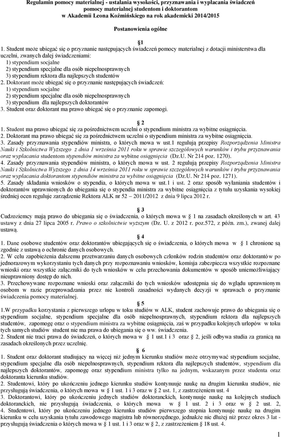 Student może ubiegać się o przyznanie następujących świadczeń pomocy materialnej z dotacji ministerstwa dla uczelni, zwanych dalej świadczeniami: 1) stypendium socjalne 2) stypendium specjalne dla