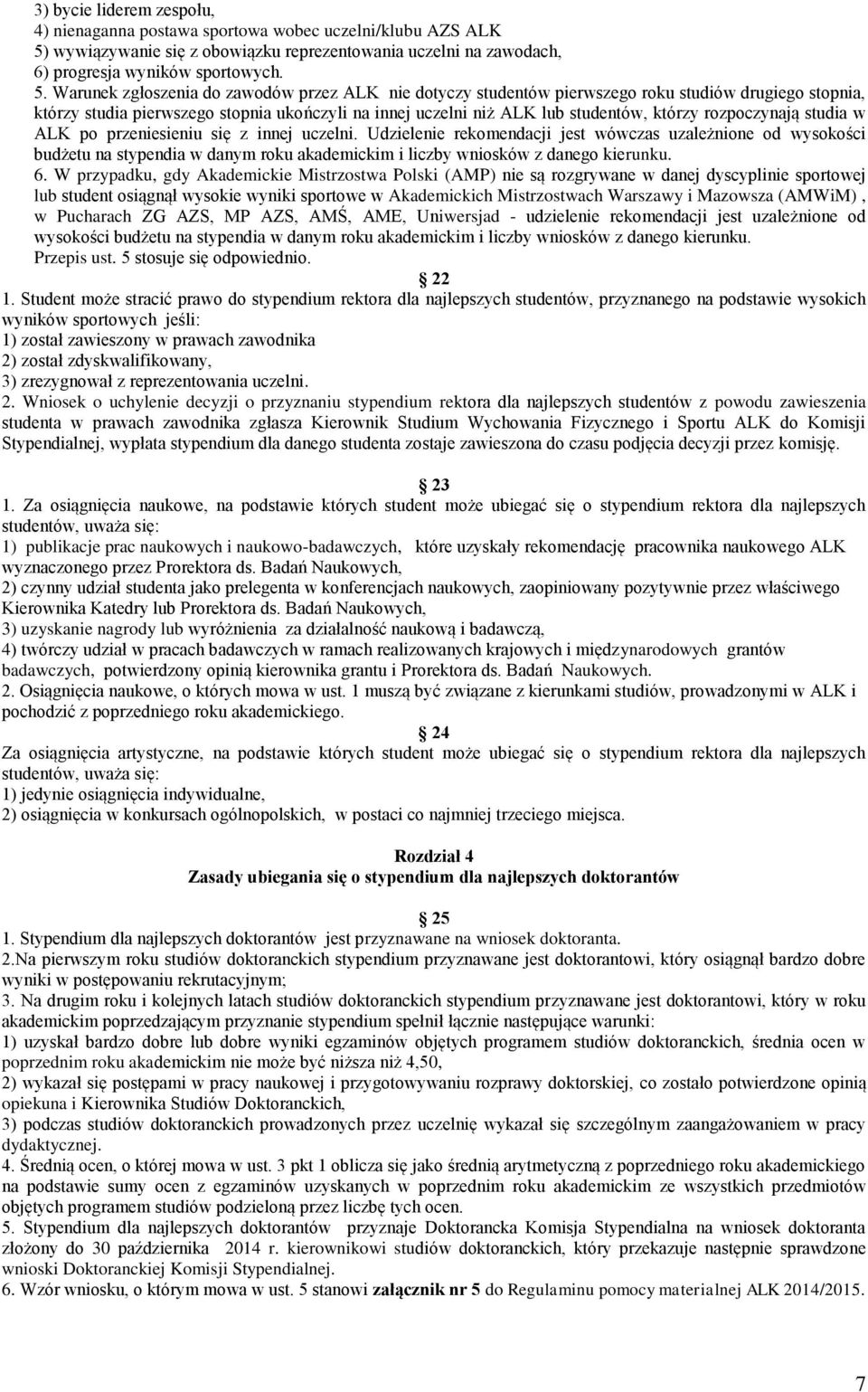 Warunek zgłoszenia do zawodów przez ALK nie dotyczy studentów pierwszego roku studiów drugiego stopnia, którzy studia pierwszego stopnia ukończyli na innej uczelni niż ALK lub studentów, którzy