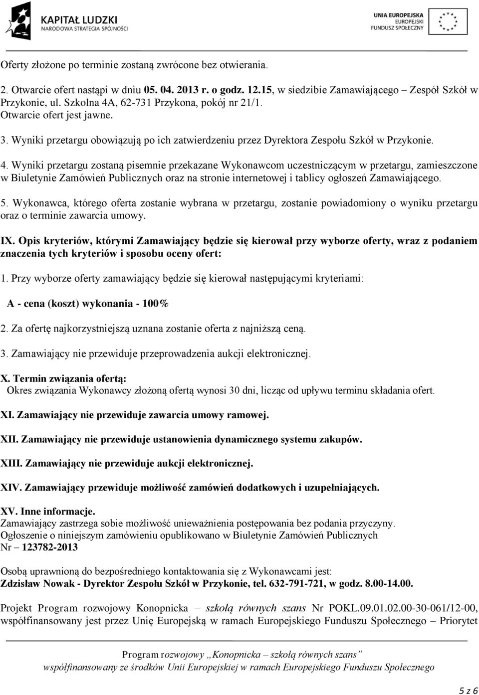 , 62-731 Przykona, pokój nr 21/1. Otwarcie ofert jest jawne. 3. Wyniki przetargu obowiązują po ich zatwierdzeniu przez Dyrektora Zespołu Szkół w Przykonie. 4.