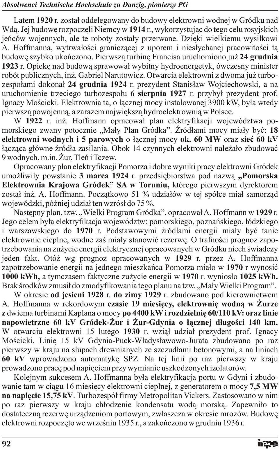 Hoffmanna, wytrwałości graniczącej z uporem i niesłychanej pracowitości tą budowę szybko ukończono. Pierwszą turbinę Francisa uruchomiono już 24 grudnia 1923 r.