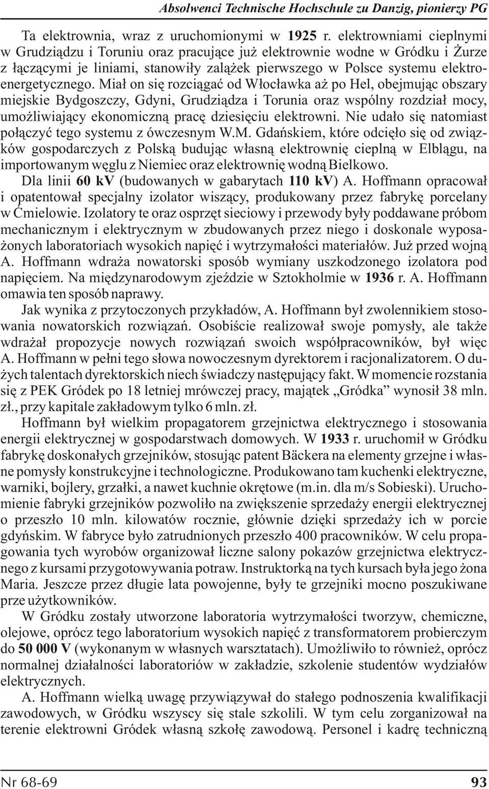 Miał on się rozciągać od Włocławka aż po Hel, obejmując obszary miejskie Bydgoszczy, Gdyni, Grudziądza i Torunia oraz wspólny rozdział mocy, umożliwiający ekonomiczną pracę dziesięciu elektrowni.