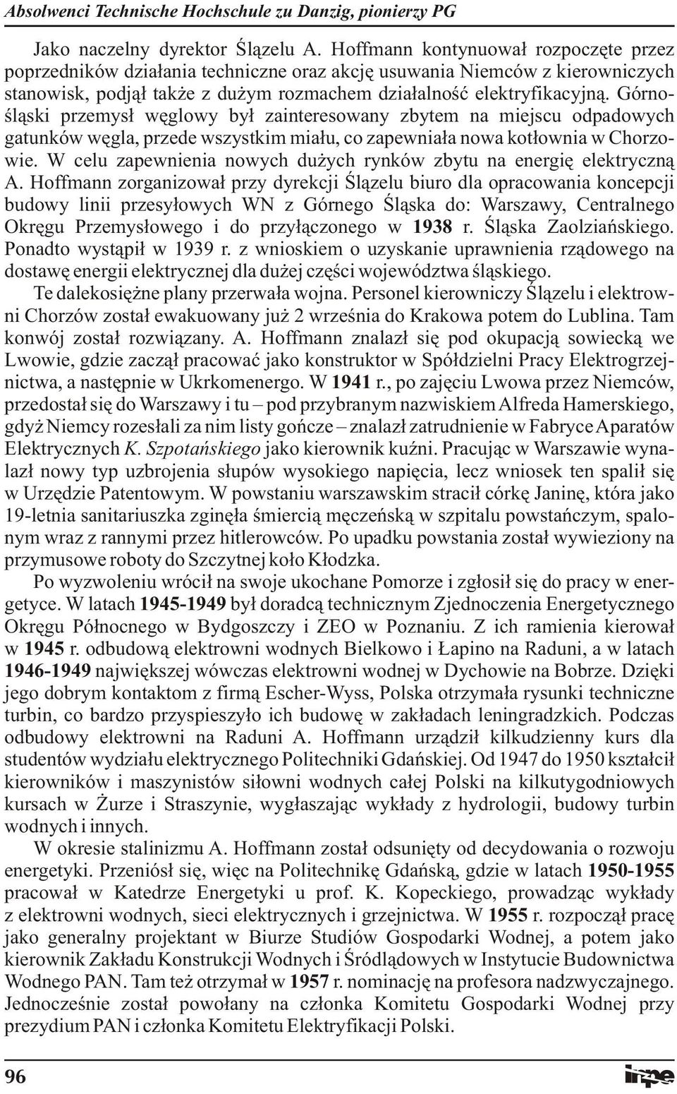 Górnośląski przemysł węglowy był zainteresowany zbytem na miejscu odpadowych gatunków węgla, przede wszystkim miału, co zapewniała nowa kotłownia w Chorzowie.