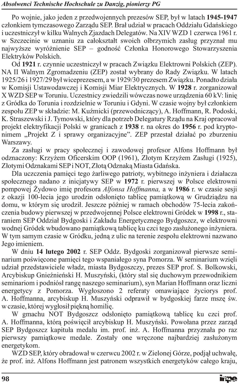 w Szczecinie w uznaniu za całokształt swoich olbrzymich zasług przyznał mu najwyższe wyróżnienie SEP godność Członka Honorowego Stowarzyszenia Elektryków Polskich. Od 1921 r.