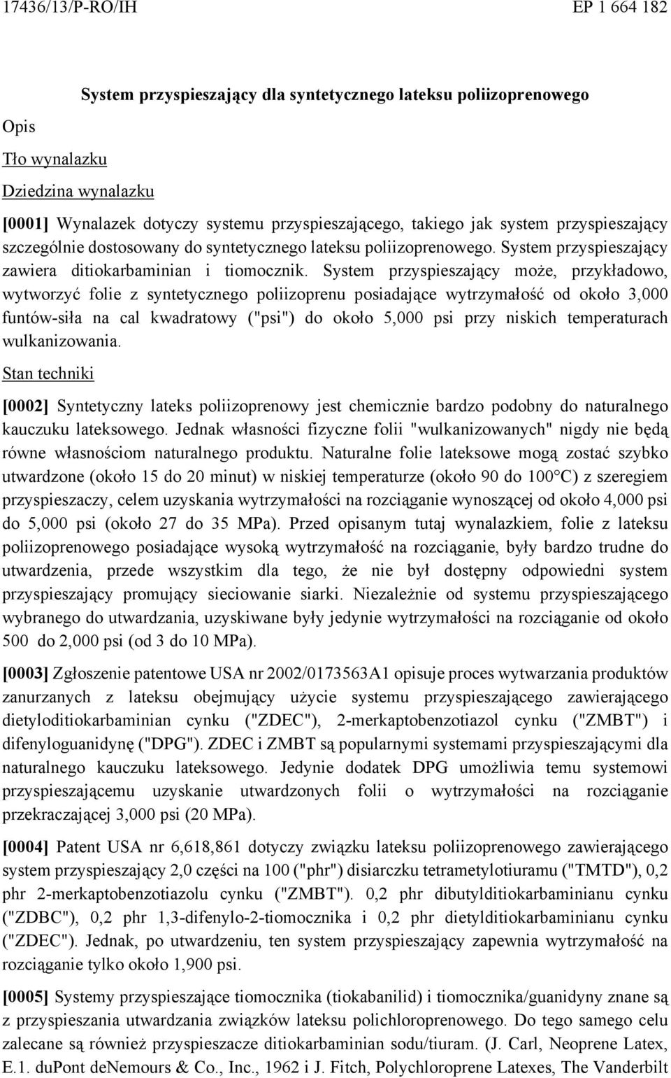 System przyspieszający może, przykładowo, wytworzyć folie z syntetycznego poliizoprenu posiadające wytrzymałość od około 3,000 funtów-siła na cal kwadratowy ("psi") do około 5,000 psi przy niskich