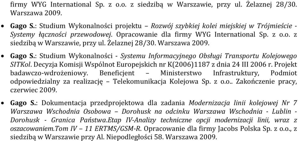 Opracowanie dla : Studium Wykonalności - Systemu Informacyjnego Obsługi Transportu Kolejowego SITKol. Decyzja Komisji Wspólnot Europejskich nr K(2006)1187 z dnia 24 III 2006 r.