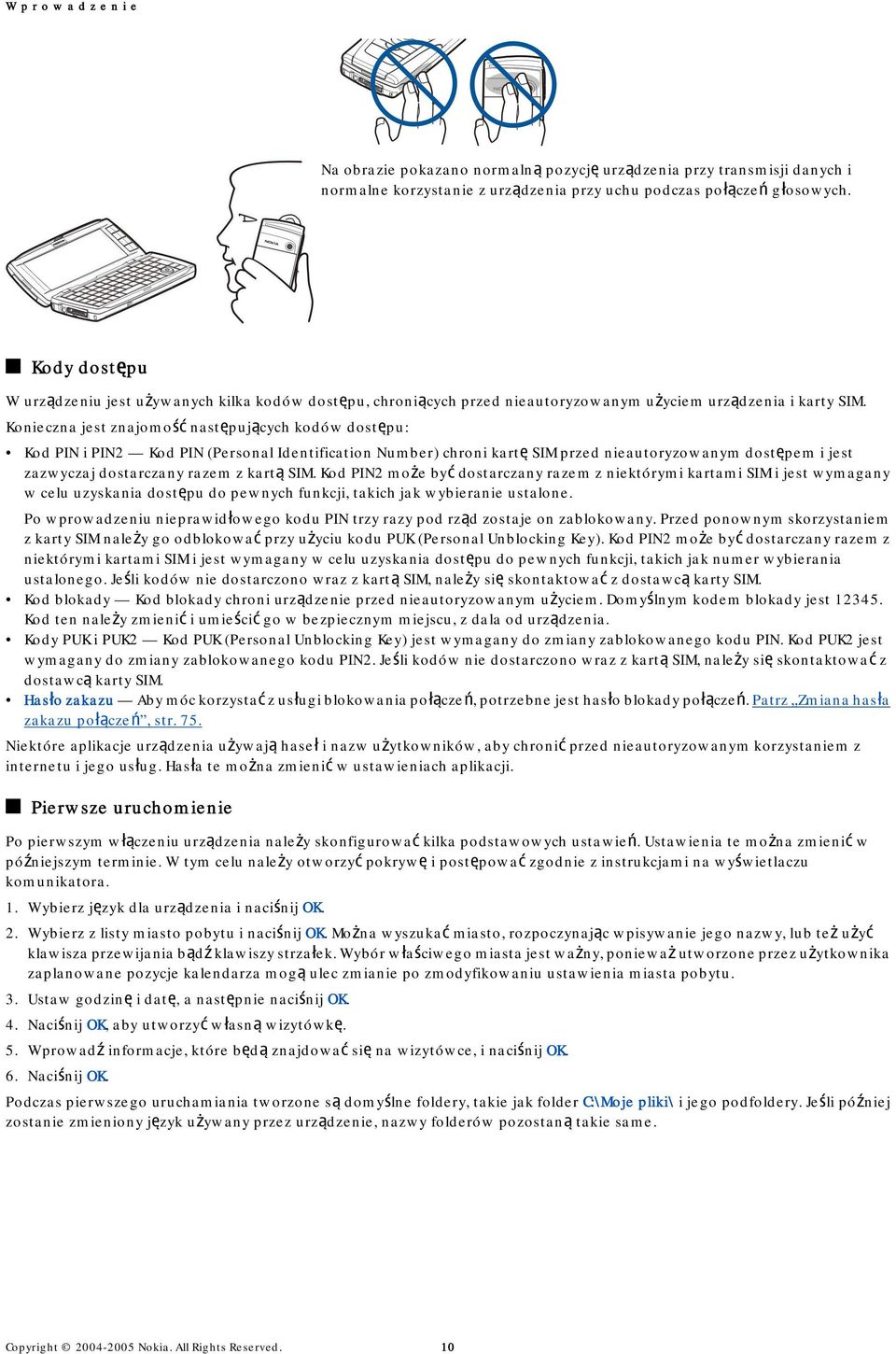 Konieczna jest znajomość następujących kodów dostępu: Kod PIN i PIN2 Kod PIN (Personal Identification Number) chroni kartę SIM przed nieautoryzowanym dostępem i jest zazwyczaj dostarczany razem z