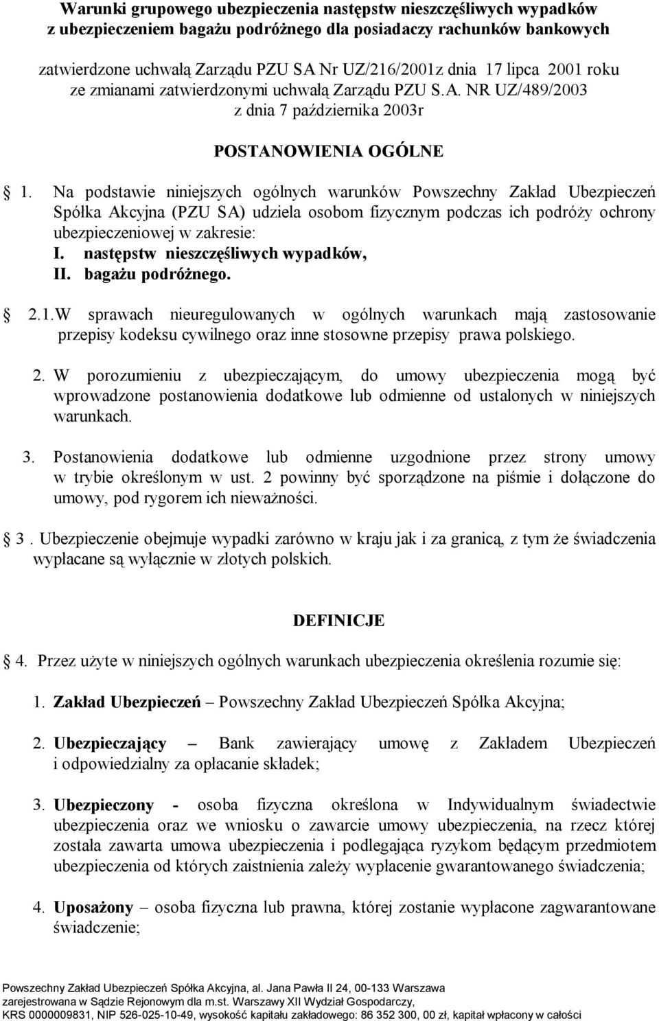 Na podstawie niniejszych ogólnych warunków Powszechny Zakład Ubezpieczeń Spółka Akcyjna (PZU SA) udziela osobom fizycznym podczas ich podróży ochrony ubezpieczeniowej w zakresie: I.