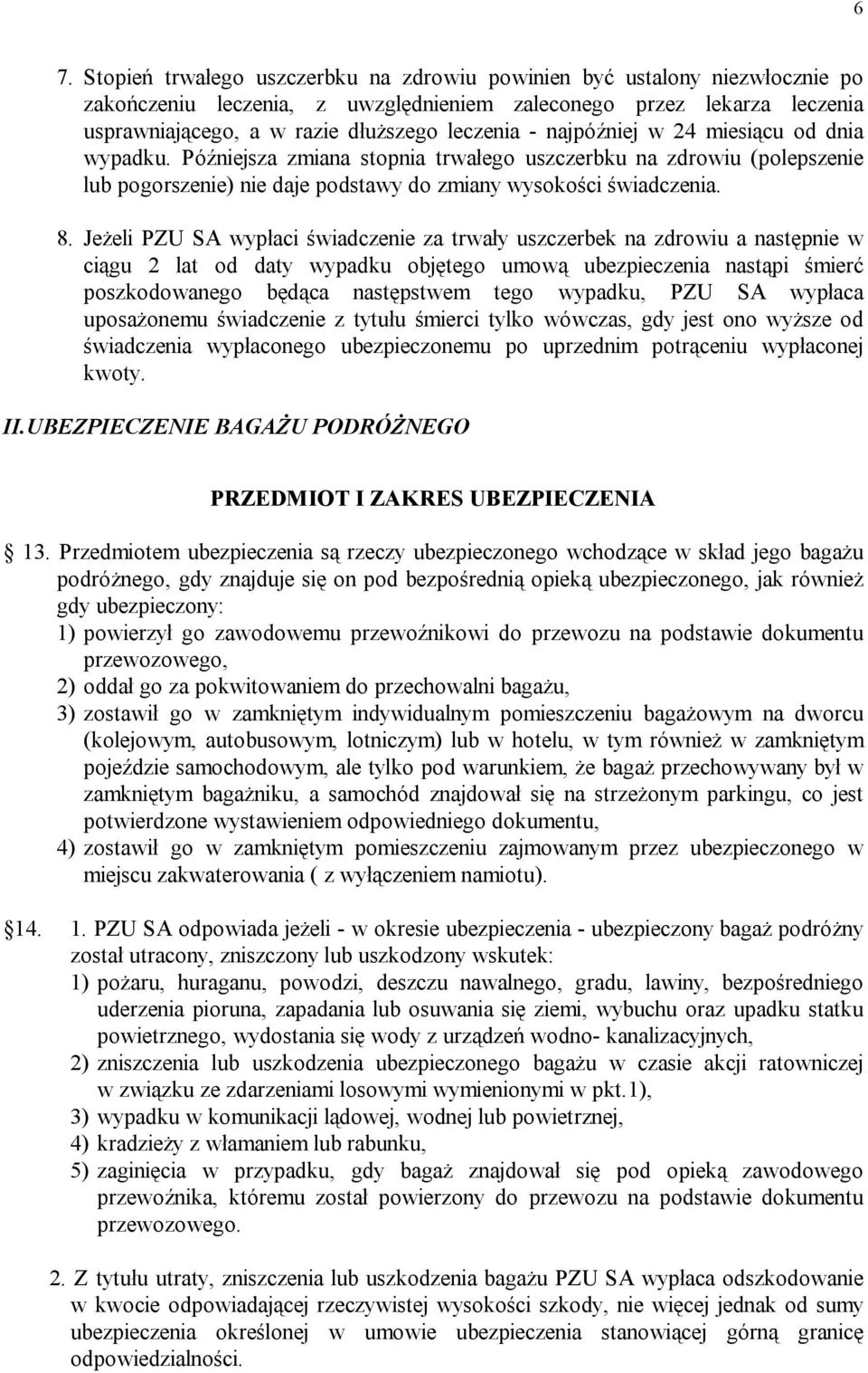 Jeżeli PZU SA wypłaci świadczenie za trwały uszczerbek na zdrowiu a następnie w ciągu 2 lat od daty wypadku objętego umową ubezpieczenia nastąpi śmierć poszkodowanego będąca następstwem tego wypadku,