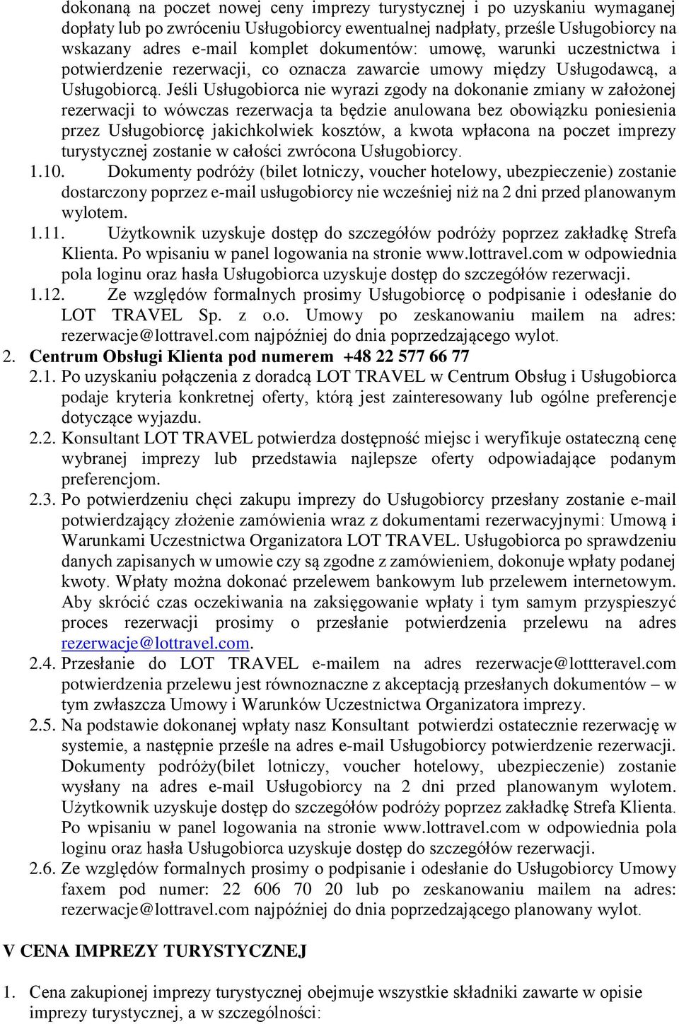 Jeśli Usługobiorca nie wyrazi zgody na dokonanie zmiany w założonej rezerwacji to wówczas rezerwacja ta będzie anulowana bez obowiązku poniesienia przez Usługobiorcę jakichkolwiek kosztów, a kwota