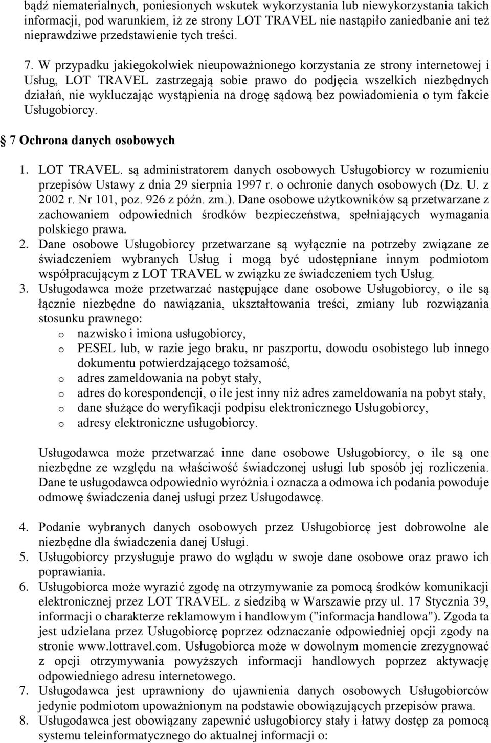 W przypadku jakiegokolwiek nieupoważnionego korzystania ze strony internetowej i Usług, LOT TRAVEL zastrzegają sobie prawo do podjęcia wszelkich niezbędnych działań, nie wykluczając wystąpienia na