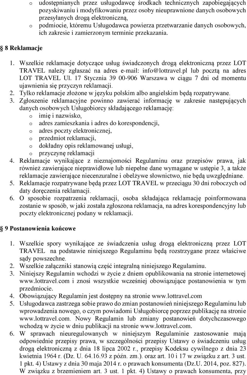 Wszelkie reklamacje dotyczące usług świadczonych drogą elektroniczną przez LOT TRAVEL należy zgłaszać na adres e-mail: info@lottravel.pl lub pocztą na adres LOT TRAVEL Ul.