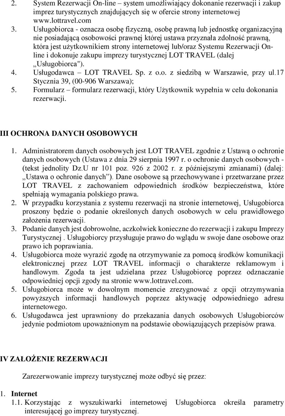 internetowej lub/oraz Systemu Rezerwacji Online i dokonuje zakupu imprezy turystycznej LOT TRAVEL (dalej Usługobiorca"). 4. Usługodawca LOT TRAVEL Sp. z o.o. z siedzibą w Warszawie, przy ul.