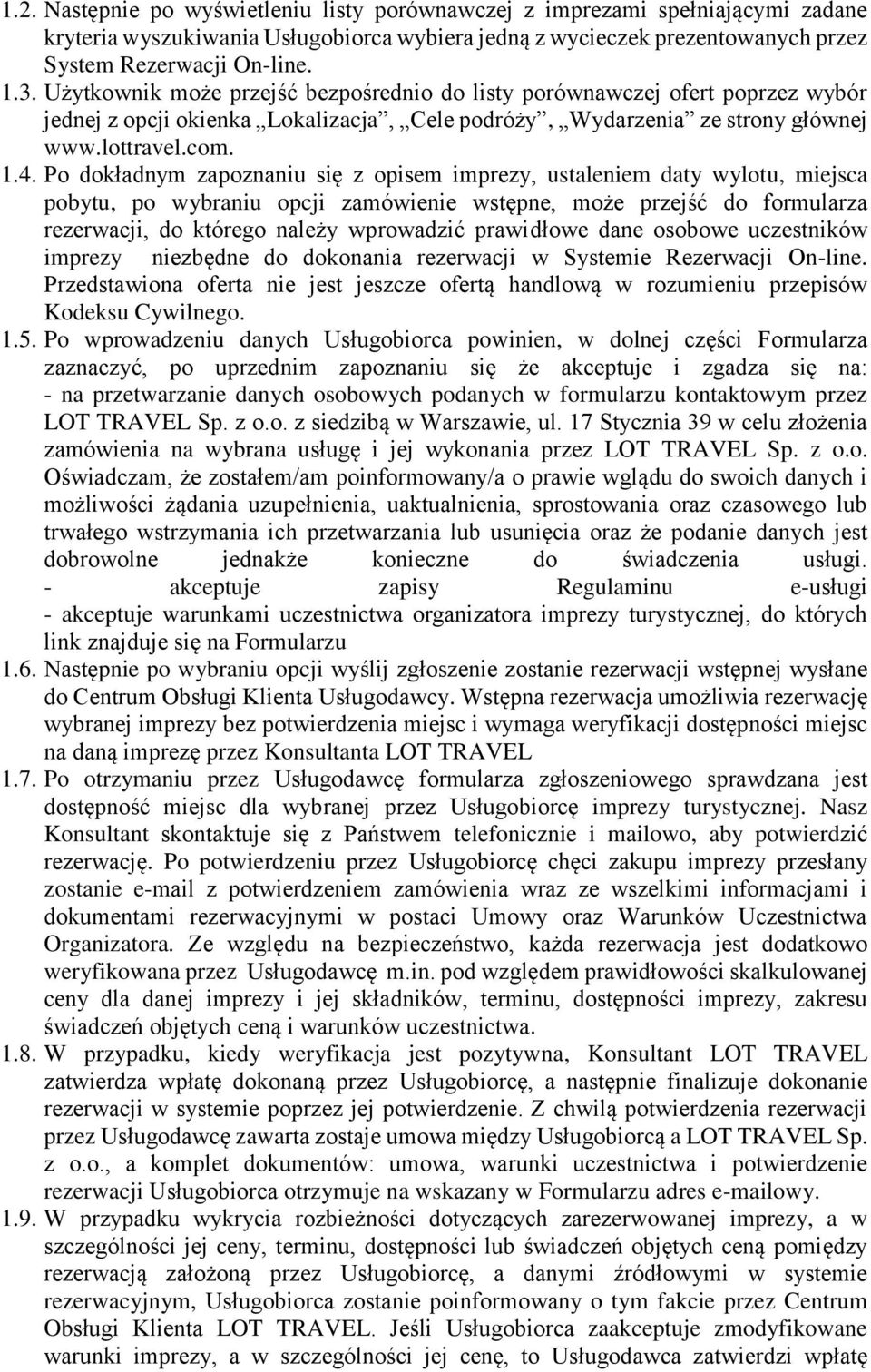 Po dokładnym zapoznaniu się z opisem imprezy, ustaleniem daty wylotu, miejsca pobytu, po wybraniu opcji zamówienie wstępne, może przejść do formularza rezerwacji, do którego należy wprowadzić