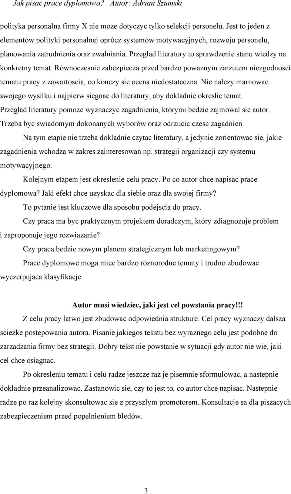 Przeglad literatury to sprawdzenie stanu wiedzy na konkretny temat. Równoczesnie zabezpiecza przed bardzo powaznym zarzutem niezgodnosci tematu pracy z zawartoscia, co konczy sie ocena niedostateczna.