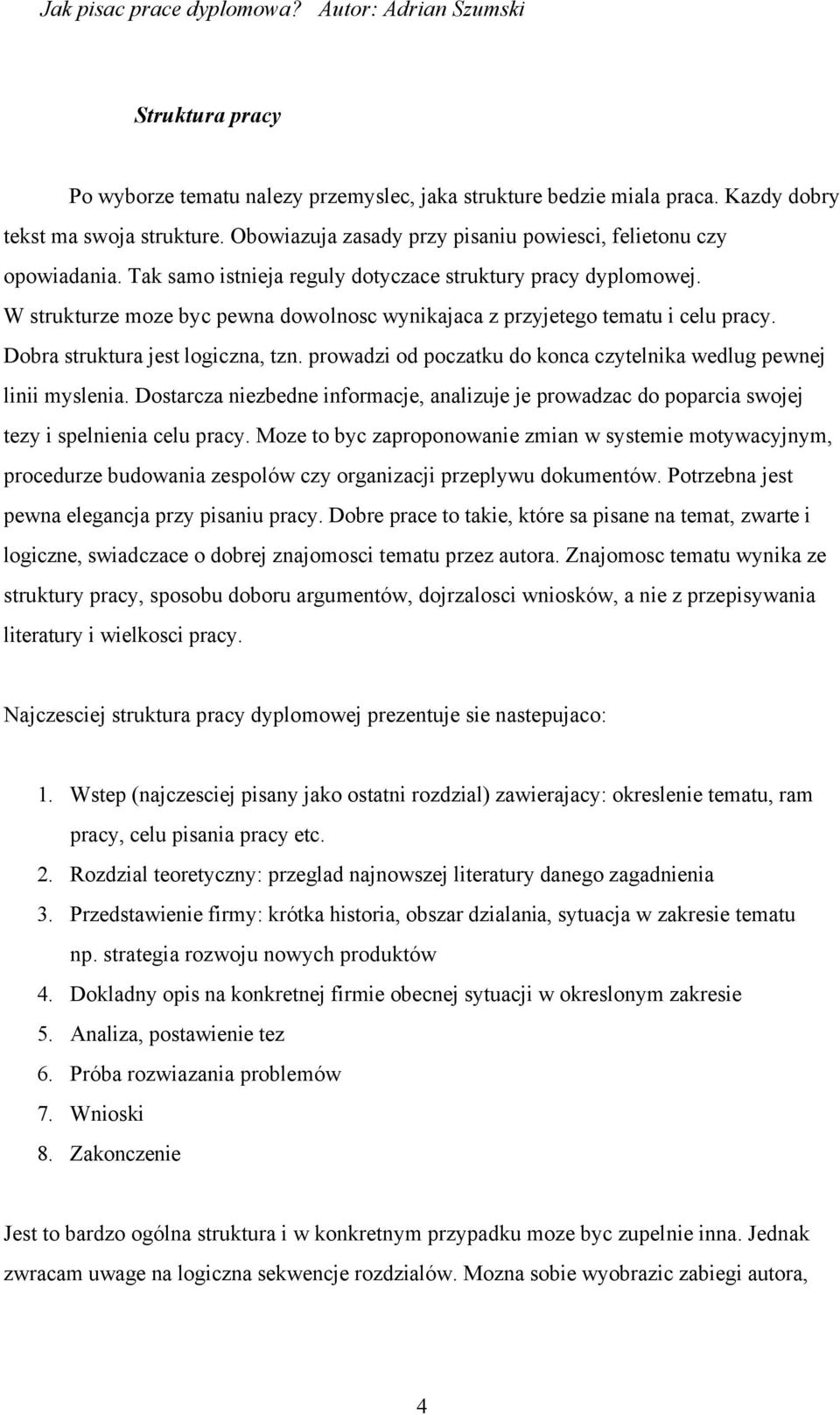 prowadzi od poczatku do konca czytelnika wedlug pewnej linii myslenia. Dostarcza niezbedne informacje, analizuje je prowadzac do poparcia swojej tezy i spelnienia celu pracy.