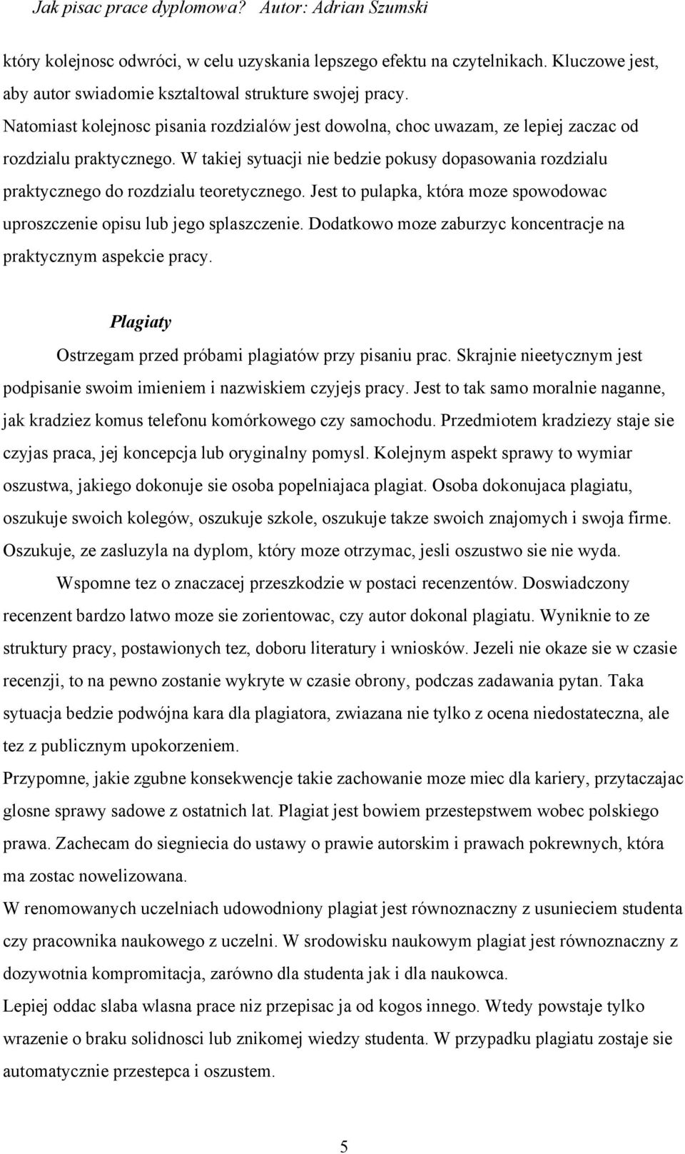 W takiej sytuacji nie bedzie pokusy dopasowania rozdzialu praktycznego do rozdzialu teoretycznego. Jest to pulapka, która moze spowodowac uproszczenie opisu lub jego splaszczenie.