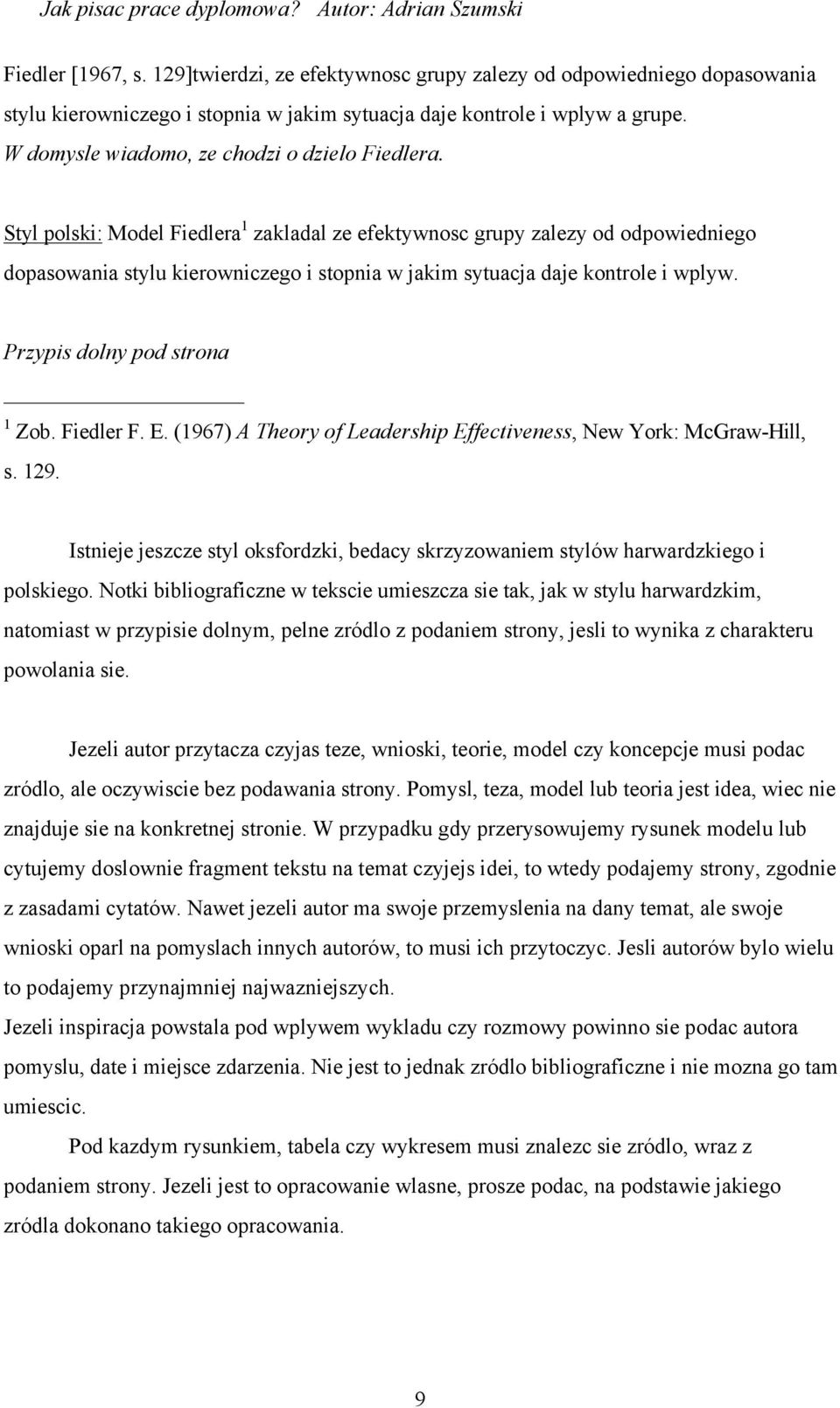 Styl polski: Model Fiedlera 1 zakladal ze efektywnosc grupy zalezy od odpowiedniego dopasowania stylu kierowniczego i stopnia w jakim sytuacja daje kontrole i wplyw. Przypis dolny pod strona 1 Zob.