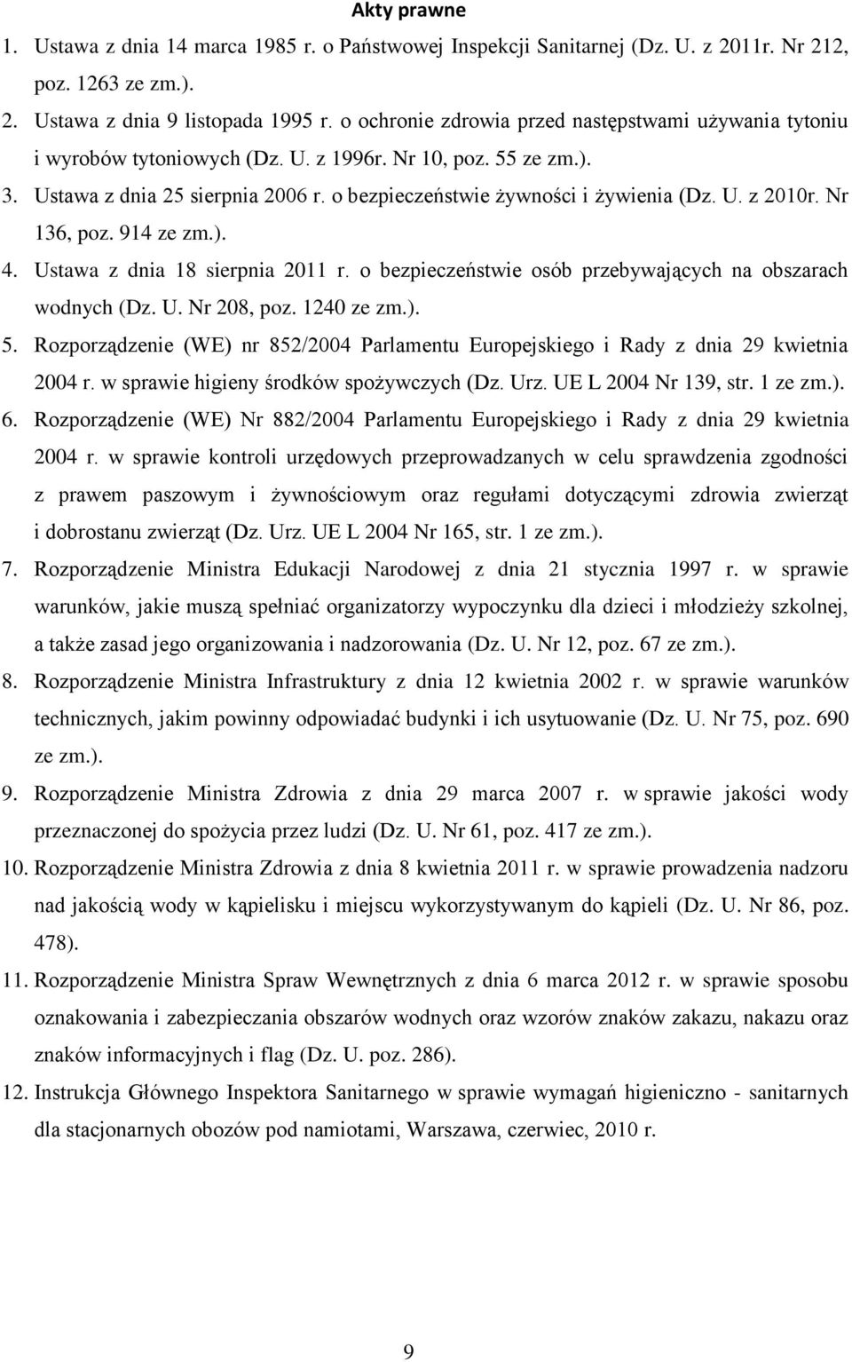 Nr 136, poz. 914 ze zm.). 4. Ustawa z dnia 18 sierpnia 2011 r. o bezpieczeństwie osób przebywających na obszarach wodnych (Dz. U. Nr 208, poz. 1240 ze zm.). 5.