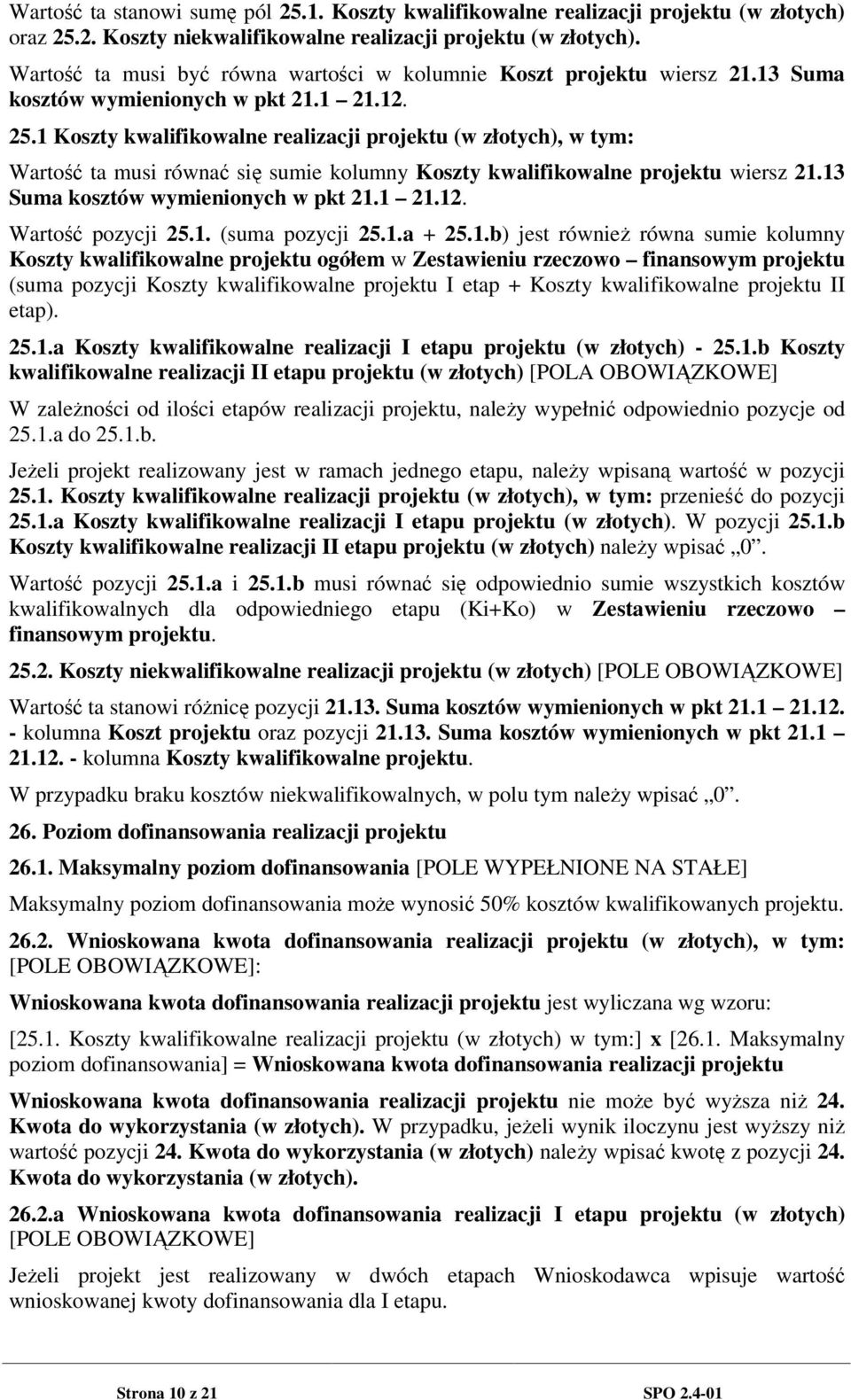 1 Koszty kwalifikowalne realizacji projektu (w złotych), w tym: Warto ta musi równa si sumie kolumny Koszty kwalifikowalne projektu wiersz 21.13 Suma kosztów wymienionych w pkt 21.1 21.12.