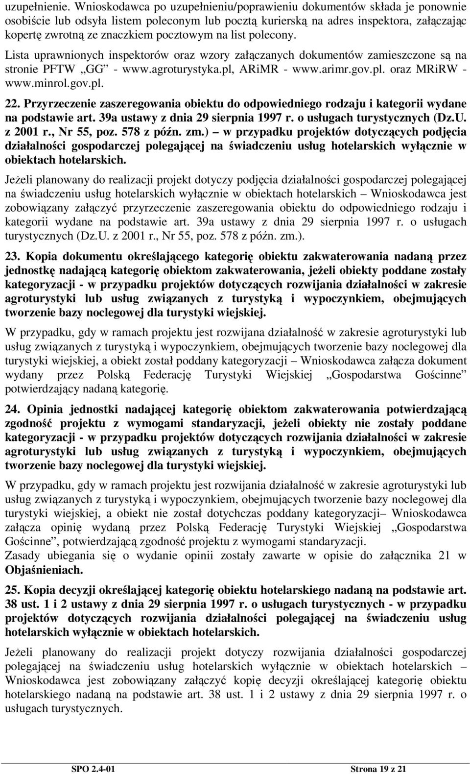 list polecony. Lista uprawnionych inspektorów oraz wzory załczanych dokumentów zamieszczone s na stronie PFTW GG - www.agroturystyka.pl, ARiMR - www.arimr.gov.pl. oraz MRiRW - www.minrol.gov.pl. 22.