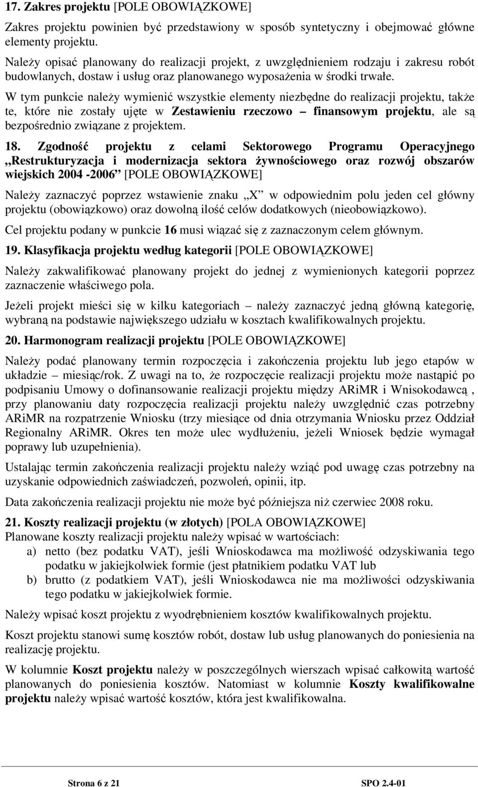 W tym punkcie naley wymieni wszystkie elementy niezbdne do realizacji projektu, take te, które nie zostały ujte w Zestawieniu rzeczowo finansowym projektu, ale s bezporednio zwizane z projektem. 18.