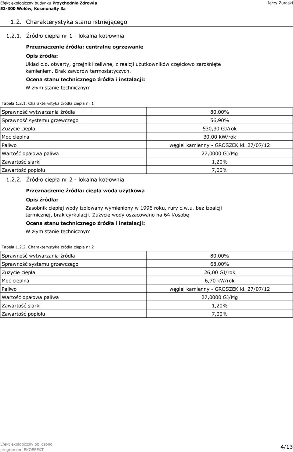 2.1. Charakterystyka źródła ciepła nr 1 Sprawność wytwarzania źródła 8,% Sprawność systemu grzewczego 56,9% Moc cieplna 53,3 GJ/rok 3, kw/rok Paliwo węgiel kamienny - GROSZEK kl.