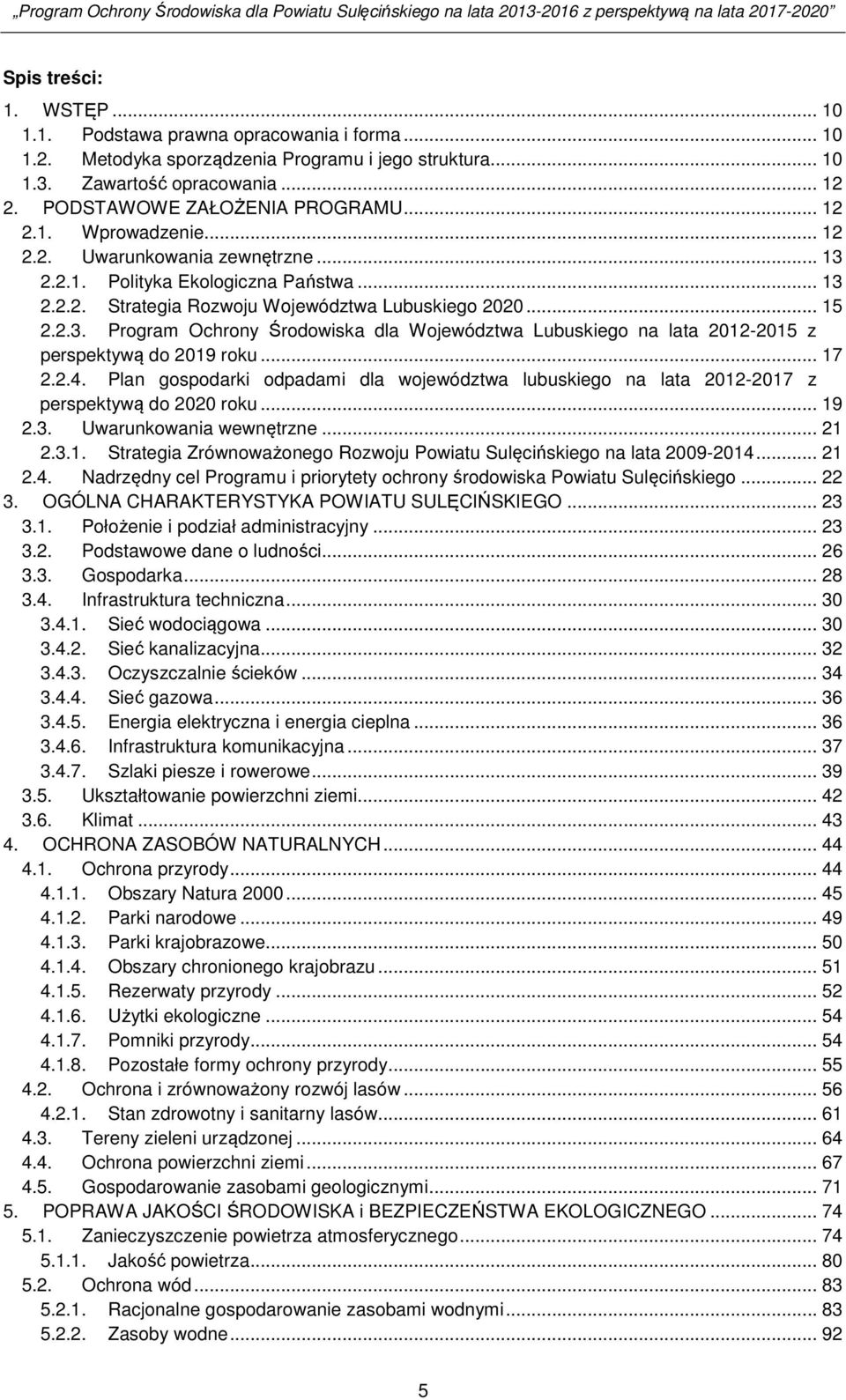 .. 17 2.2.4. Plan gospodarki odpadami dla województwa lubuskiego na lata 2012-2017 z perspektywą do 2020 roku... 19 2.3. Uwarunkowania wewnętrzne... 21 2.3.1. Strategia Zrównoważonego Rozwoju Powiatu Sulęcińskiego na lata 2009-2014.