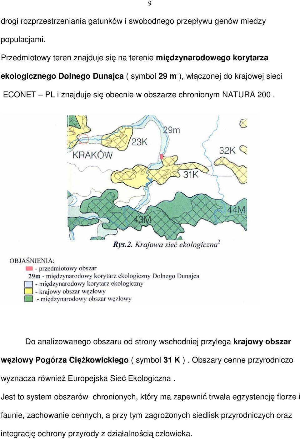 obecnie w obszarze chronionym NATURA 200. Do analizowanego obszaru od strony wschodniej przylega krajowy obszar węzłowy Pogórza Ciężkowickiego ( symbol 31 K ).