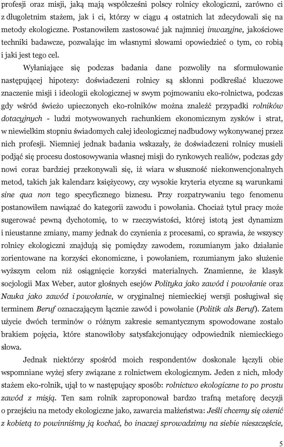 Wyłaniające się podczas badania dane pozwoliły na sformułowanie następującej hipotezy: doświadczeni rolnicy są skłonni podkreślać kluczowe znaczenie misji i ideologii ekologicznej w swym pojmowaniu