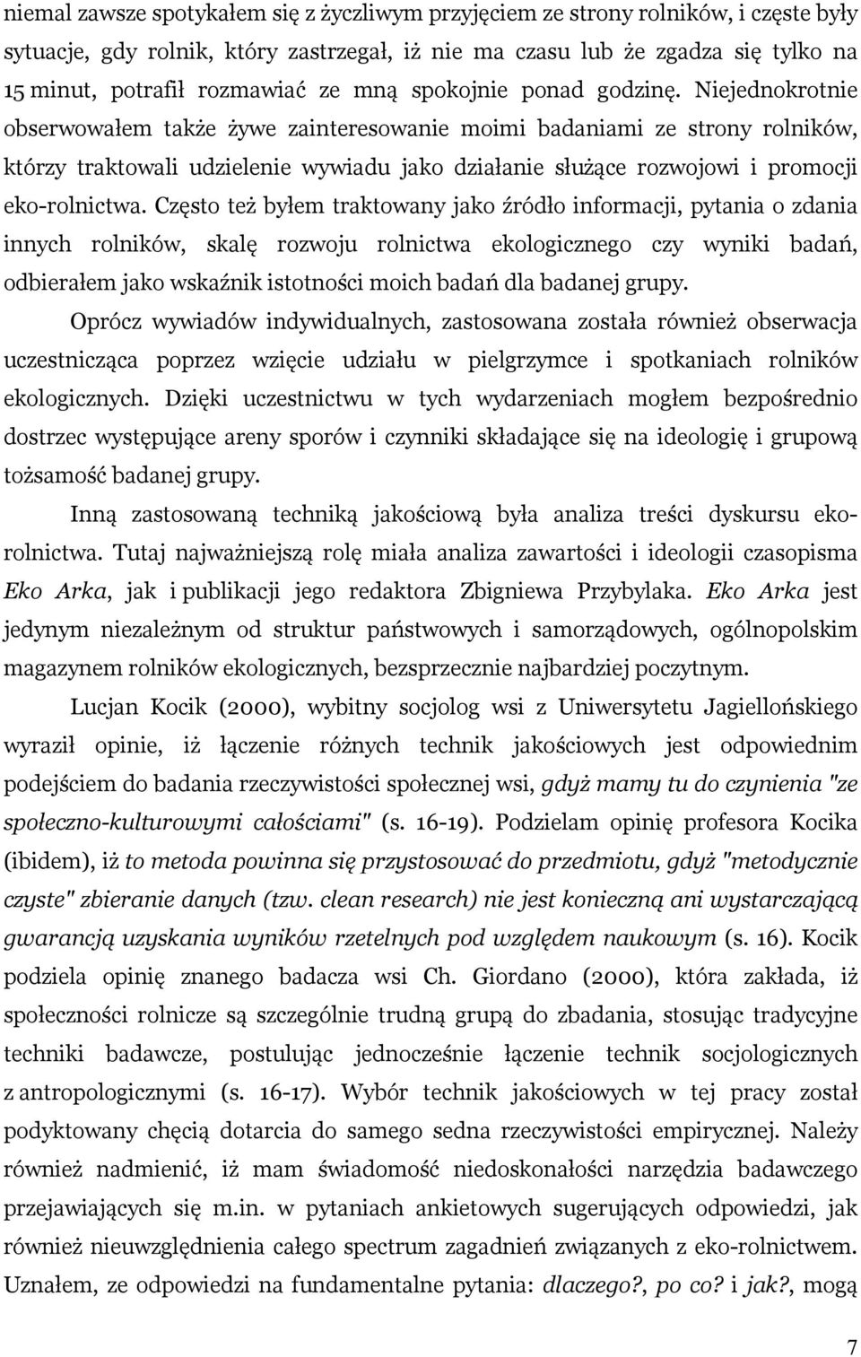 Niejednokrotnie obserwowałem także żywe zainteresowanie moimi badaniami ze strony rolników, którzy traktowali udzielenie wywiadu jako działanie służące rozwojowi i promocji eko-rolnictwa.