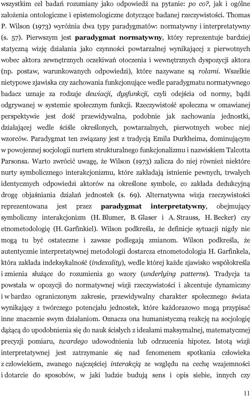 Pierwszym jest paradygmat normatywny, który reprezentuje bardziej statyczną wizję działania jako czynności powtarzalnej wynikającej z pierwotnych wobec aktora zewnętrznych oczekiwań otoczenia i