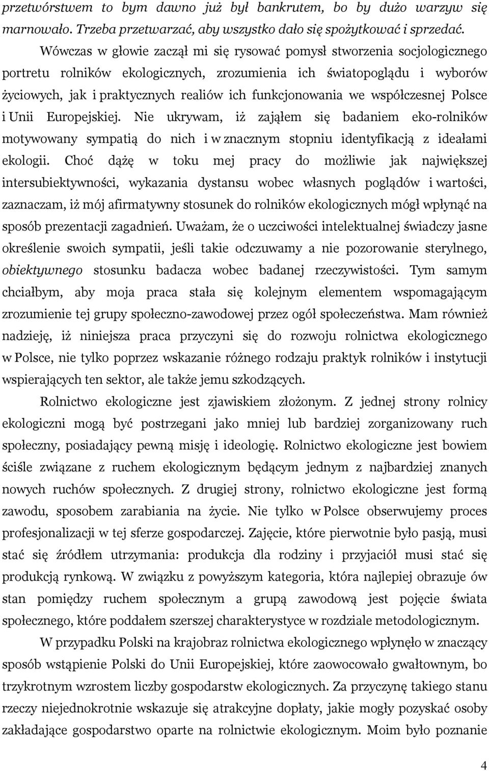 funkcjonowania we współczesnej Polsce i Unii Europejskiej. Nie ukrywam, iż zająłem się badaniem eko-rolników motywowany sympatią do nich i w znacznym stopniu identyfikacją z ideałami ekologii.