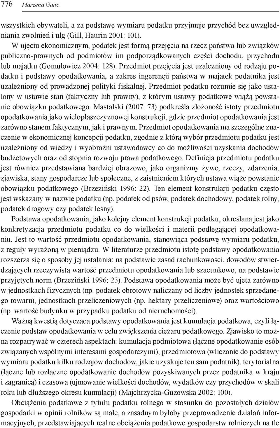 Przedmiot przejęcia jest uzależniony od rodzaju podatku i podstawy opodatkowania, a zakres ingerencji państwa w majątek podatnika jest uzależniony od prowadzonej polityki fiskalnej.