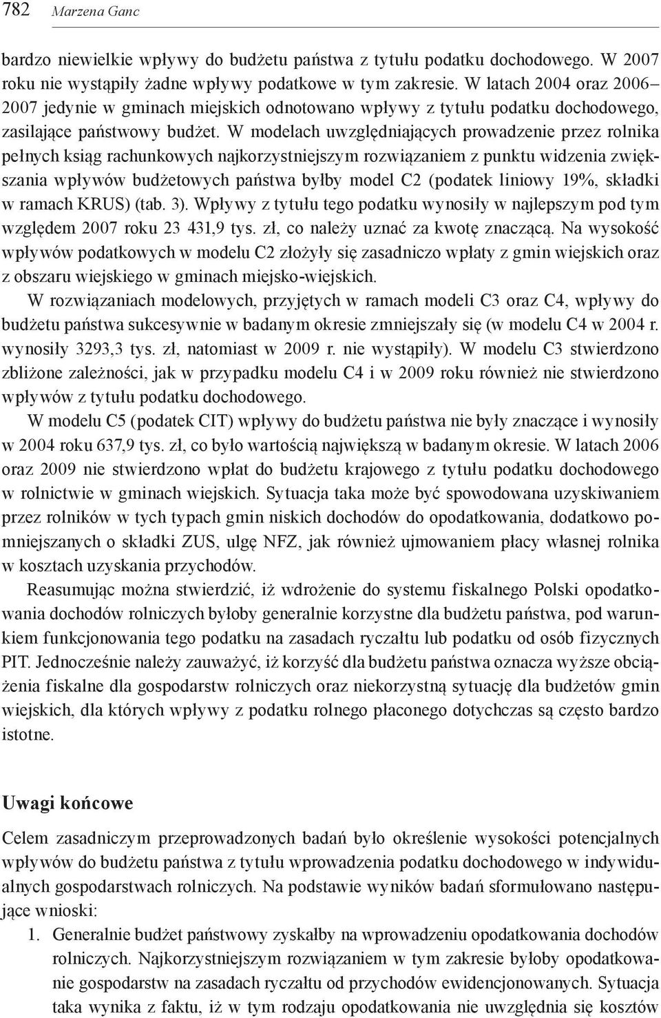 W modelach uwzględniających prowadzenie przez rolnika pełnych ksiąg rachunkowych najkorzystniejszym rozwiązaniem z punktu widzenia zwiększania wpływów budżetowych państwa byłby model C2 (podatek