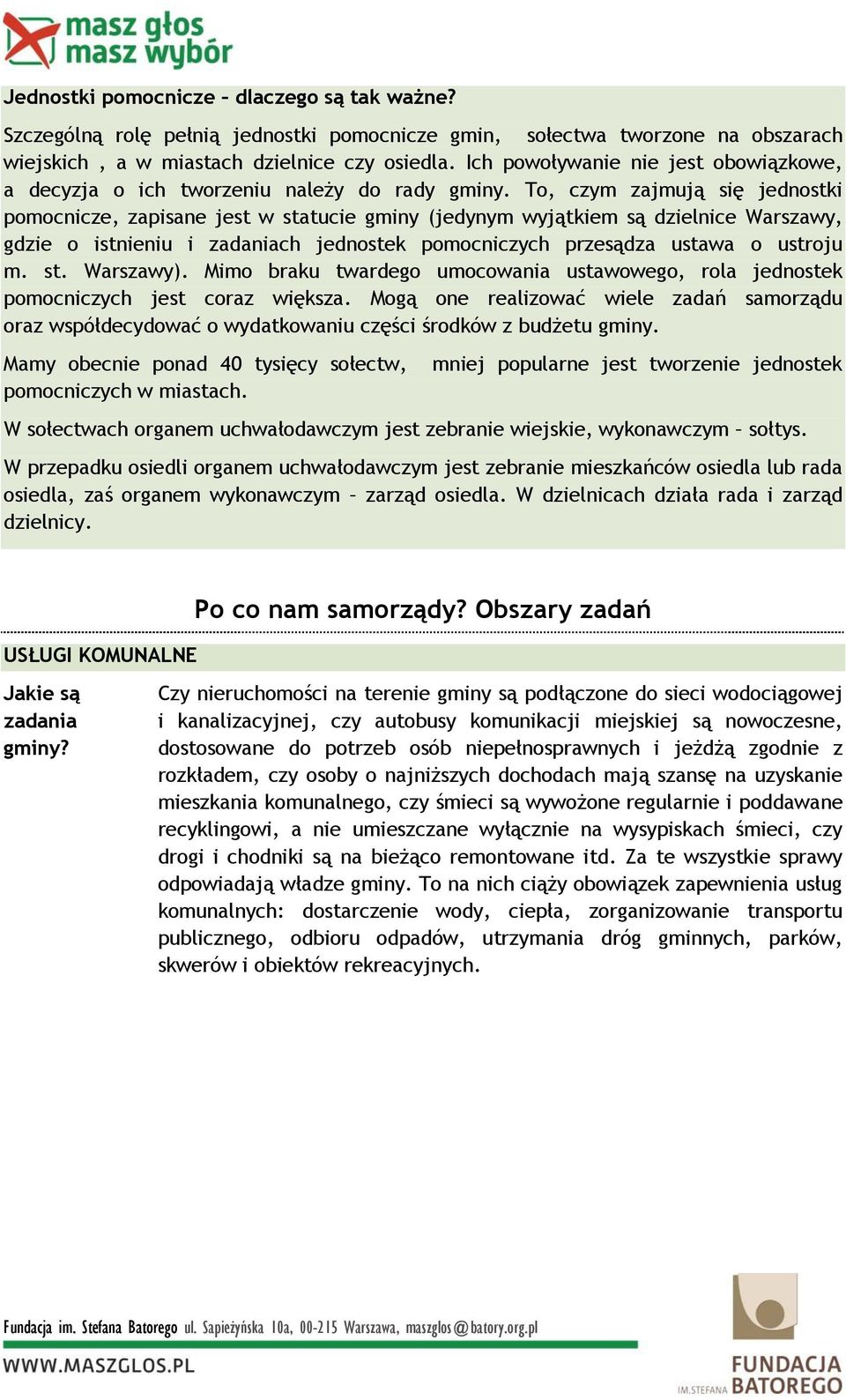 To, czym zajmują się jednostki pomocnicze, zapisane jest w statucie gminy (jedynym wyjątkiem są dzielnice Warszawy, gdzie o istnieniu i zadaniach jednostek pomocniczych przesądza ustawa o ustroju m.