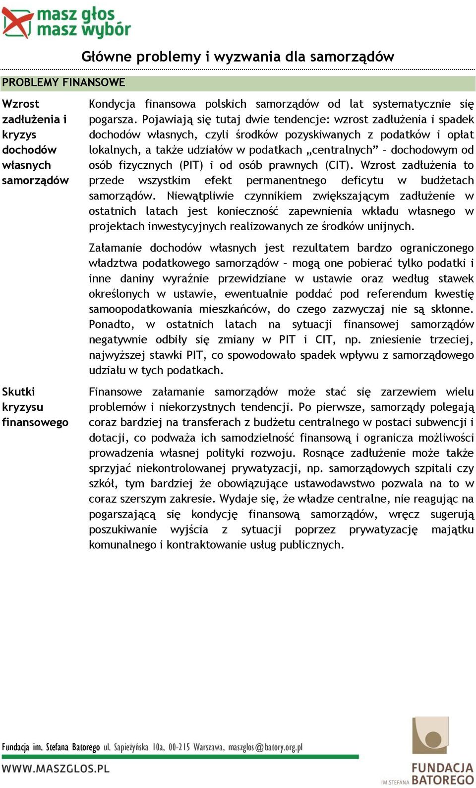 Pojawiają się tutaj dwie tendencje: wzrost zadłużenia i spadek dochodów własnych, czyli środków pozyskiwanych z podatków i opłat lokalnych, a także udziałów w podatkach centralnych dochodowym od osób