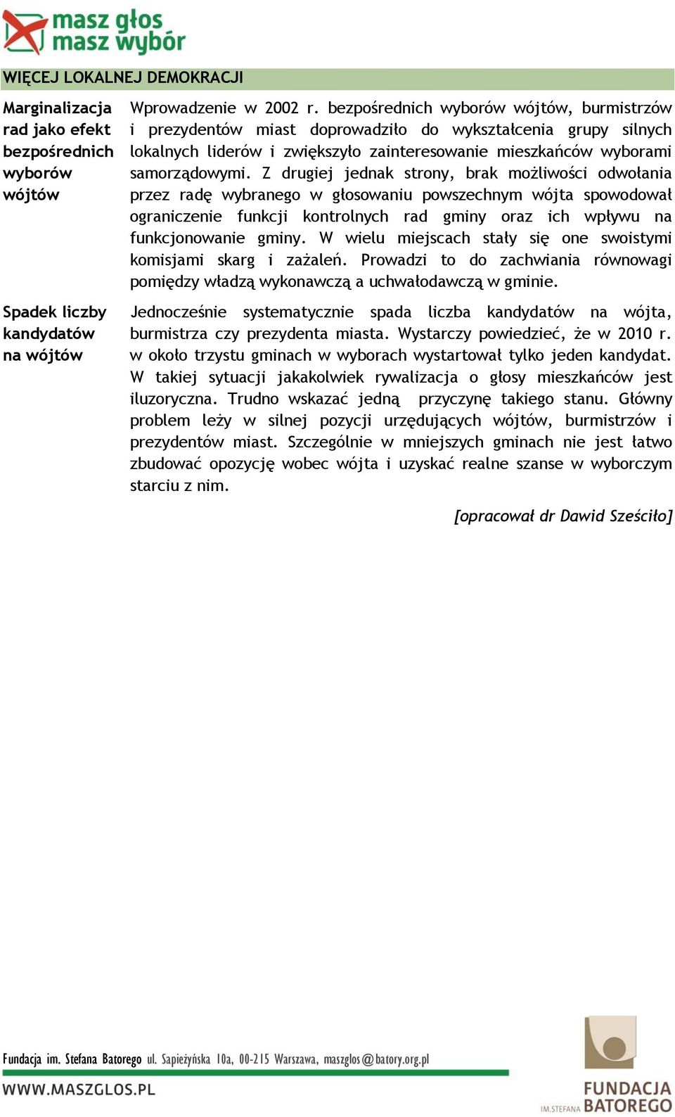 Z drugiej jednak strony, brak możliwości odwołania przez radę wybranego w głosowaniu powszechnym wójta spowodował ograniczenie funkcji kontrolnych rad gminy oraz ich wpływu na funkcjonowanie gminy.