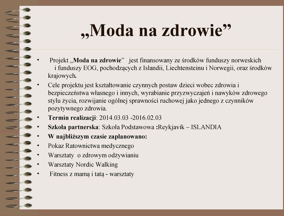 Cele projektu jest kształtowanie czynnych postaw dzieci wobec zdrowia i bezpieczeństwa własnego i innych, wyrabianie przyzwyczajeń i nawyków zdrowego stylu życia,